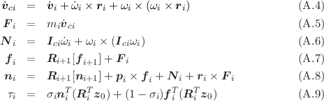  ˙vci  =   ˙vi + ˙ωi × ri + ωi × (ωi × ri)                 (A.4 )
 F   =   m ˙v                                          (A.5 )
  i       i ci
N i  =   Iciω˙i + ωi × (Iciωi)                           (A.6 )
 fi  =   Ri+1[fi+1]+ F i                              (A.7 )

 ni  =   Ri+1[ni+1]+ pi × f i + N i + ri × F i        (A.8 )
  τi  =   σinTi (RTi z0)+ (1 - σi)fTi (RTi z0)            (A.9 )
     