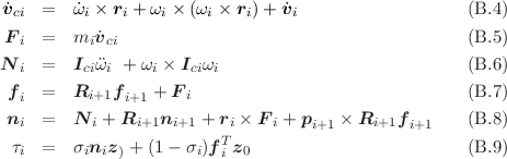  ˙vci  =   ˙ωi × ri + ωi × (ωi × ri)+ v˙i                 (B.4 )
 F   =   m ˙v                                          (B.5 )
  i       i ci
N i  =   Iciωi + ωi × Iciωi                             (B.6 )
 fi  =   Ri+1f i+1 + F i                               (B.7 )

 ni  =   N i + Ri+1ni+1 + ri × Fi + pi+1 × Ri+1f i+1   (B.8 )
  τi  =   σiniz ) + (1- σi)f Ti z0                       (B.9 )
     