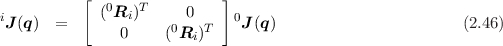           [  (0R  )T    0    ]
iJ(q)  =        i     0   T  0J (q)                       (2.46)
               0     (Ri )
