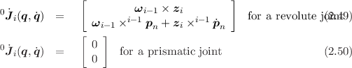               [                          ]
0 ˙                     ωi- 1 × zi
 Ji(q, ˙q) =      ωi-1 ×i- 1 pn + zi ×i- 1 ˙pn for a revolute jo(i2n.t49)
              [    ]
0 ˙J (q, ˙q) =     0    for a prismatic joint                 (2.50)
  i              0
                                                                     

                                                                     
