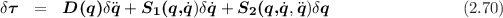 δτ  =   D (q)δq + S (q,˙q)δ˙q + S (q,˙q,q)δq                 (2.70)
                   1           2
