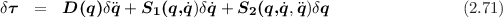 δτ  =   D (q)δq + S (q,˙q)δ˙q + S (q,˙q,q)δq                 (2.71)
                   1           2
